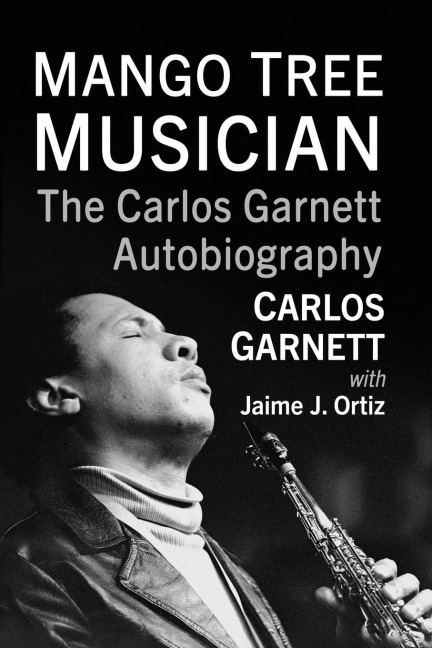 Mango Tree Musician: The Carlos Garnett Autobiography