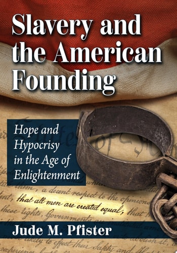 Slavery and the American Founding Hope and Hypocrisy in the Age of Enlightenment