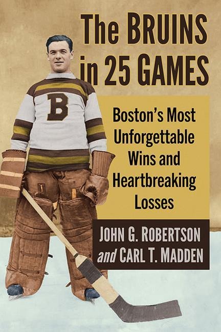 The Bruins in 25 Games: Bostons Most Unforgettable Wins and Heartbreaking Losses
