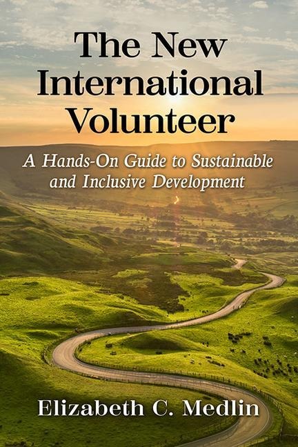 The New International Volunteer: A Hands-On Guide to Sustainable and Inclusive Development