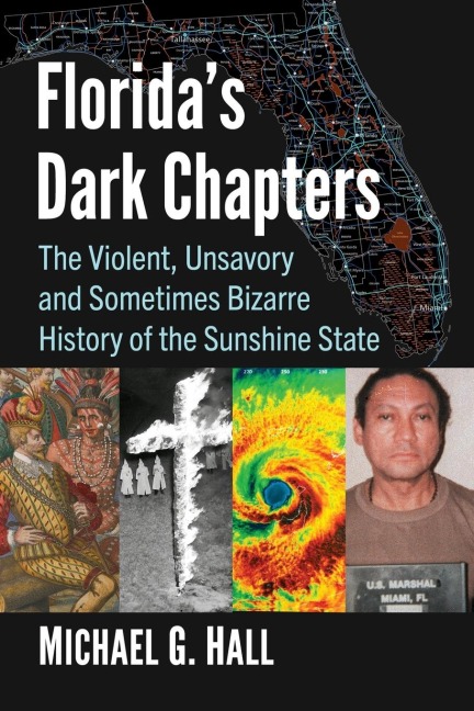 Floridas Dark Chapters: The Violent, Unsavory and Sometimes Bizarre History of the Sunshine State