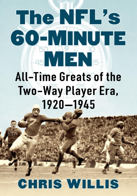 The NFLs 60-Minute Men: All-Time Greats of the Two-Way Player Era, 1920-1945
