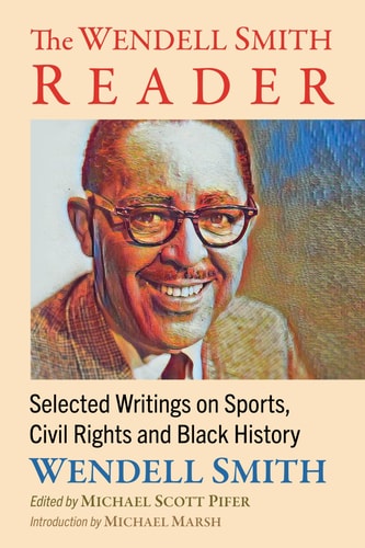The Wendell Smith Reader Selected Writings on Sports, Civil Rights and Black History