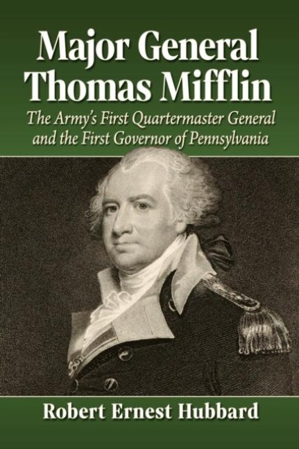 Major General Thomas Mifflin: The Armys First Quartermaster General and the First Governor of Pennsylvania