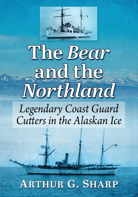 The Bear and the Northland: Legendary Coast Guard Cutters in the Alaskan Ice
