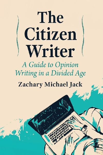The Citizen Writer: A Guide to Opinion Writing in a Divided Age