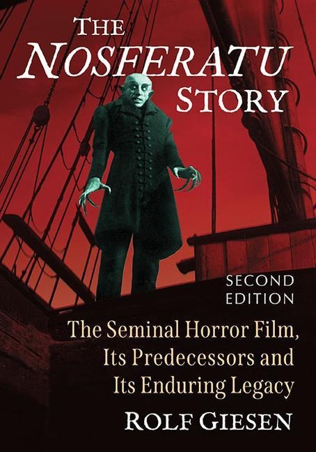 The Nosferatu Story: The Seminal Horror Film, Its Predecessors and Its Enduring Legacy, 2d ed.