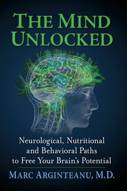 The Mind Unlocked: Neurological, Nutritional and Behavioral Paths to Free Your Brains Potential