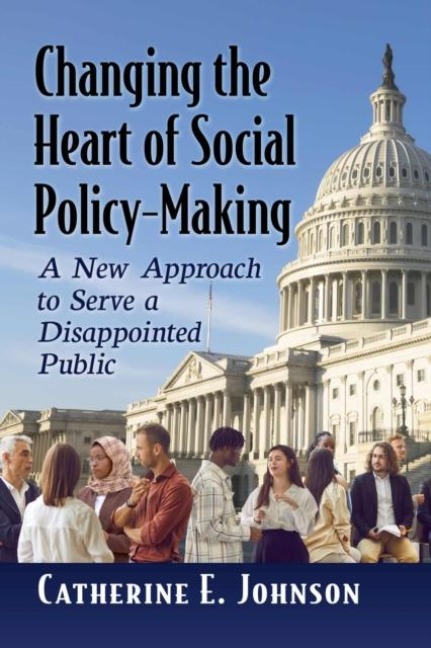 Changing the Heart of Social Policy-Making: A New Approach to Serve a Disappointed Public