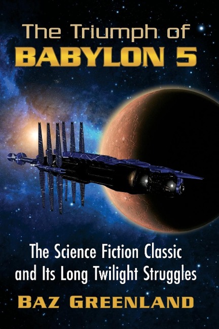 The Triumph of Babylon 5: The Science Fiction Classic and Its Long Twilight Struggles