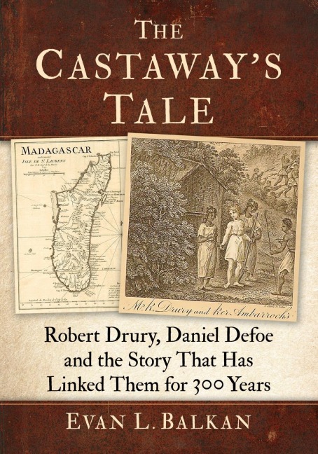 The Castaways Tale: Robert Drury, Daniel Defoe and the Story That Has Linked Them for 300 Years