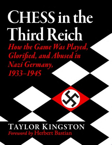 Chess in the Third Reich How the Game Was Played, Glorified, and Abused in Nazi Germany, 1933-1945