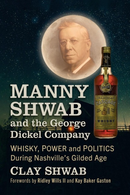 Manny Shwab and the George Dickel Company: Whisky, Power and Politics During Nashvilles Gilded Age