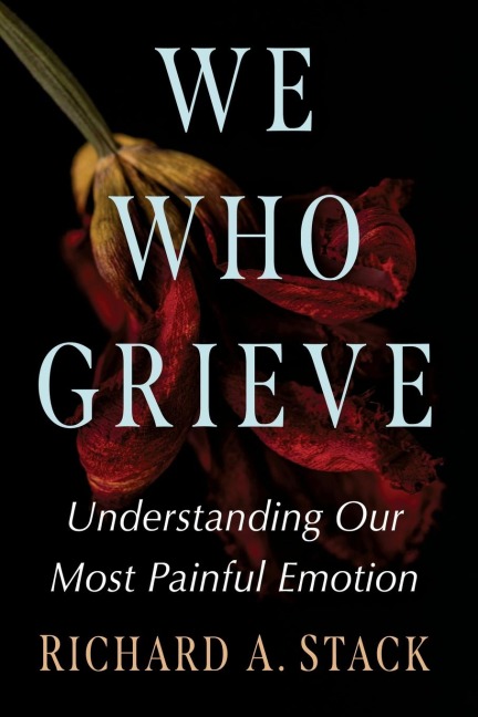 We Who Grieve: Understanding Our Most Painful Emotion