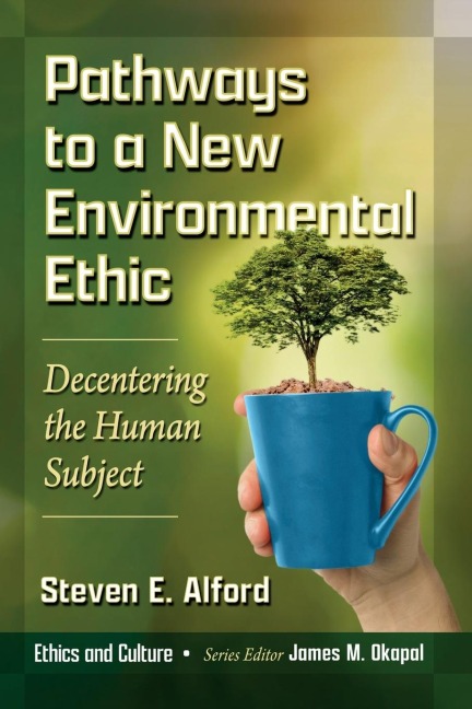 Pathways to a New Environmental Ethic: Decentering the Human Subject