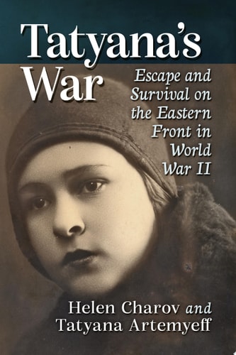 Tatyana's War Escape and Survival on the Eastern Front in World War II