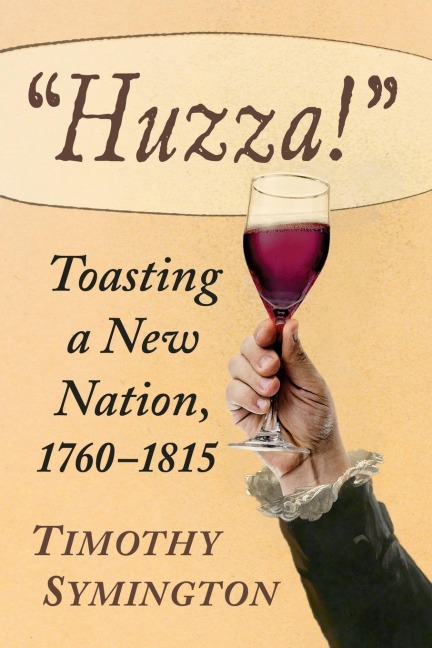 Huzza!: Toasting a New Nation, 1760-1815