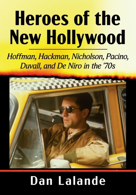 Heroes of the New Hollywood: Hoffman, Hackman, Nicholson, Pacino, Duvall, and De Niro in the 70s