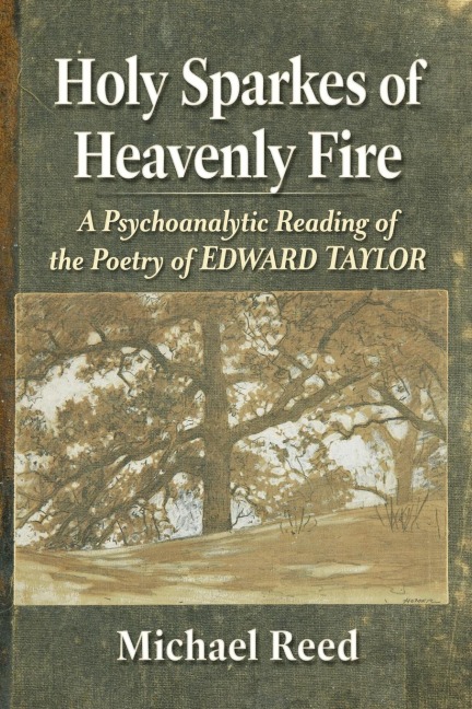 Holy Sparkes of Heavenly Fire: A Psychoanalytic Reading of the Poetry of Edward Taylor