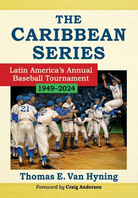 The Caribbean Series: Latin Americas Annual Baseball Tournament, 1949-2024