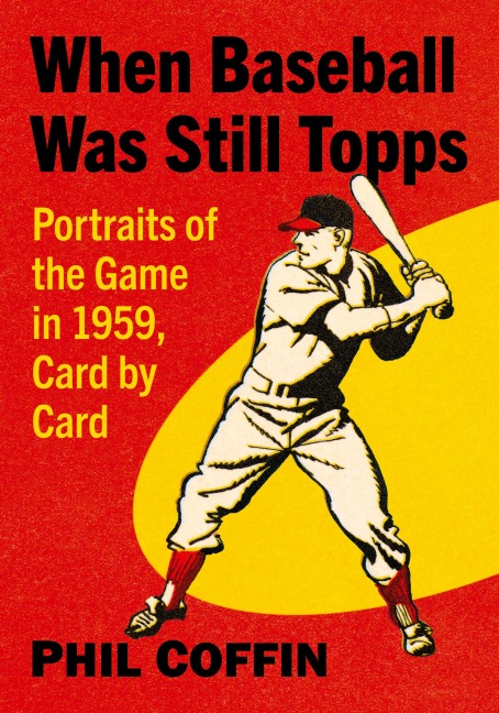 When Baseball Was Still Topps: Portraits of the Game in 1959, Card by Card