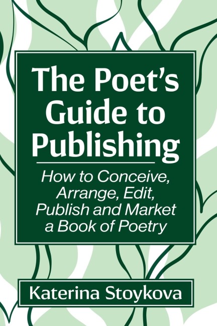 The Poets Guide to Publishing: How to Conceive, Arrange, Edit, Publish and Market a Book of Poetry