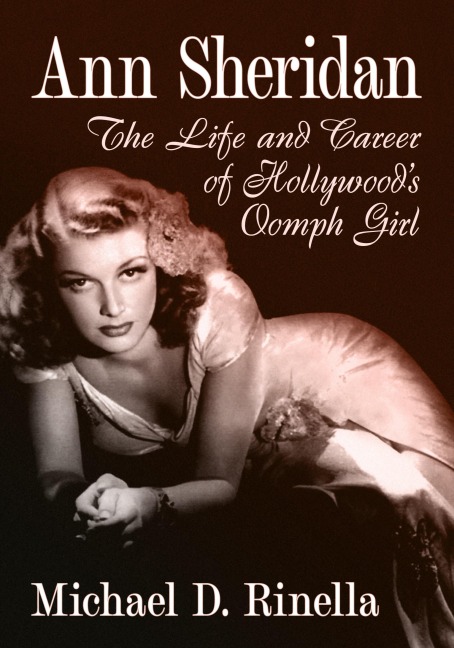 Ann Sheridan: The Life and Career of Hollywoods Oomph Girl