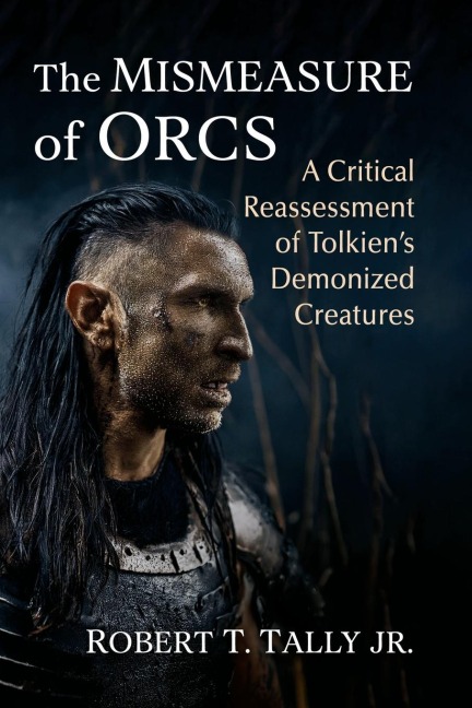 The Mismeasure of Orcs: A Critical Reassessment of Tolkiens Demonized Creatures