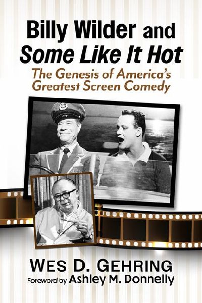 Billy Wilder and Some Like It Hot: The Genesis of Americas Greatest Screen Comedy