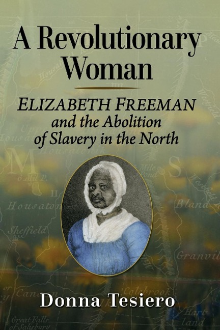 A Revolutionary Woman: Elizabeth Freeman and the Abolition of Slavery in the North