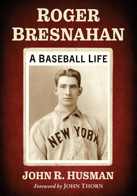 Roger Bresnahan: A Baseball Life