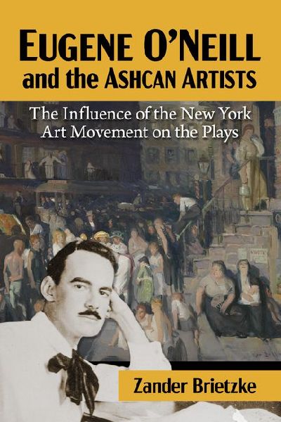 Eugene ONeill and the Ashcan Artists: The Influence of the New York Art Movement on the Plays
