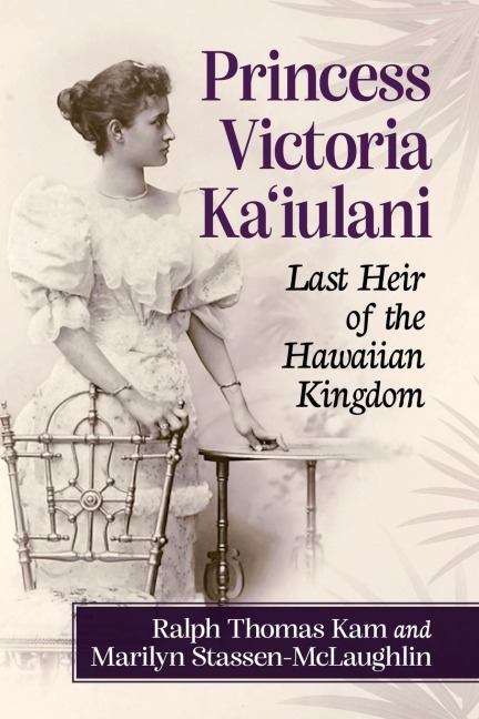 Princess Victoria Kaiulani: Last Heir of the Hawaiian Kingdom