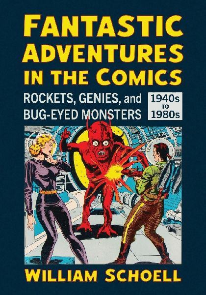 Fantastic Adventures in the Comics: Rockets, Genies, and Bug-Eyed Monsters, 1940s-1980s