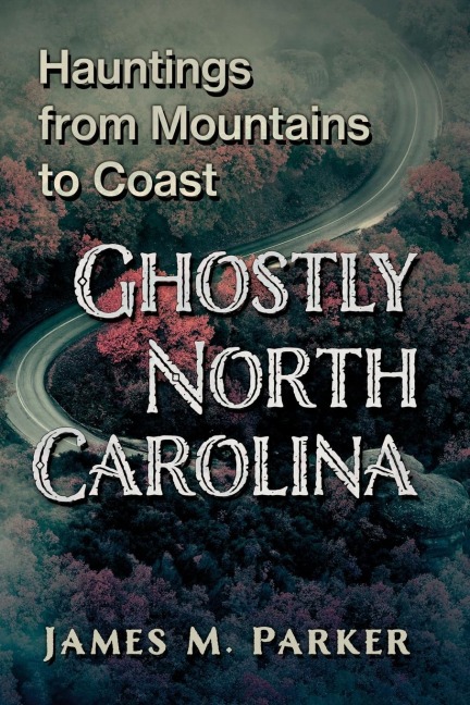 Ghostly North Carolina: Hauntings from Mountains to Coast