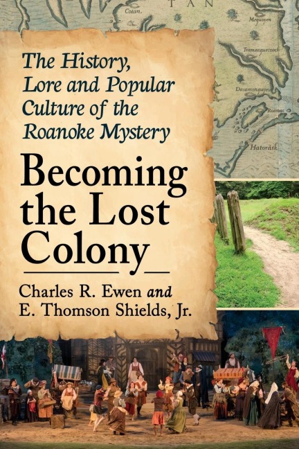 Becoming the Lost Colony: The History, Lore and Popular Culture of the Roanoke Mystery
