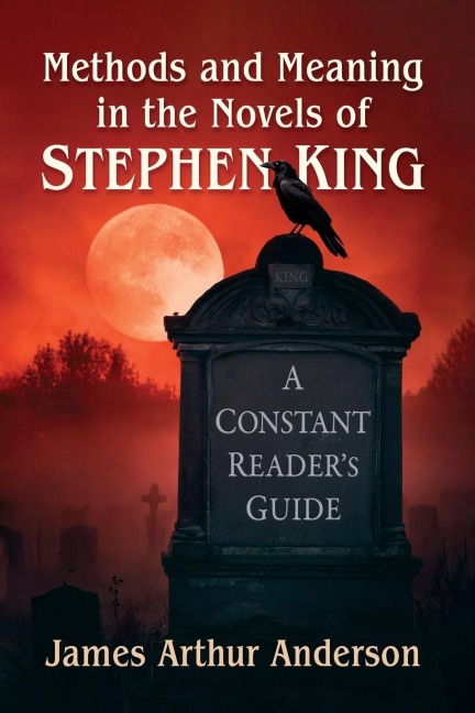 Methods and Meaning in the Novels of Stephen King: A Constant Readers Guide