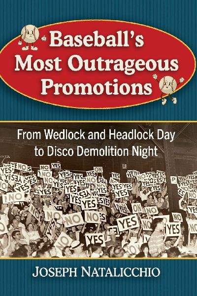 Baseballs Most Outrageous Promotions: From Wedlock and Headlock Day to Disco Demolition Night