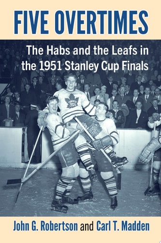 Five Overtimes The Habs and the Leafs in the 1951 Stanley Cup Finals