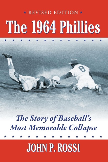 The 1964 Phillies: The Story of Baseballs Most Memorable Collapse, Revised Edition