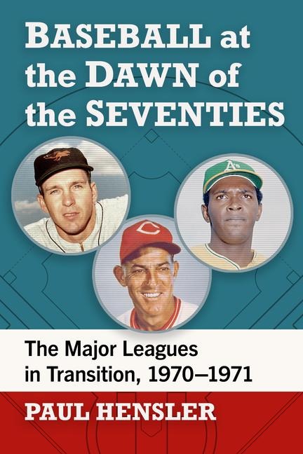Baseball at the Dawn of the Seventies: The Major Leagues in Transition, 1970-1971