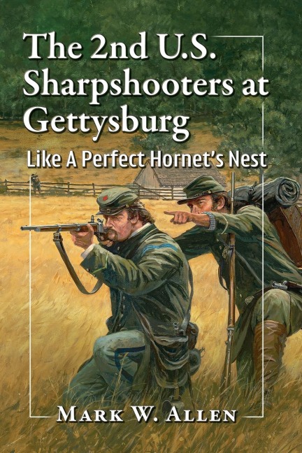 The 2nd U.S. Sharpshooters at Gettysburg: Like A Perfect Hornets Nest