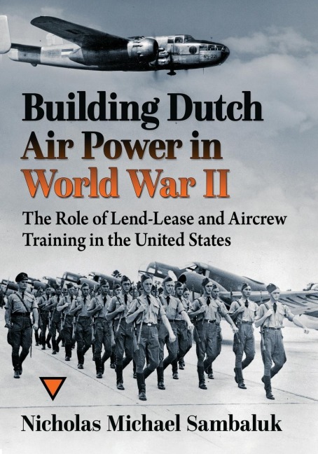 Building Dutch Air Power in World War II: The Role of Lend-Lease and Aircrew Training in the United States