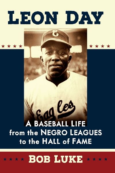 Leon Day: A Baseball Life from the Negro Leagues to the Hall of Fame