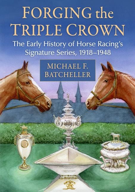 Forging the Triple Crown: The Early History of Horse Racings Signature Series, 1918-1948