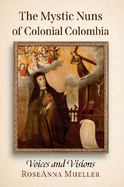 The Mystic Nuns of Colonial Colombia: Voices and Visions