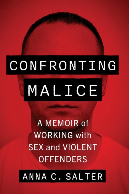Confronting Malice A Memoir of Working with Sex and Violent Offenders