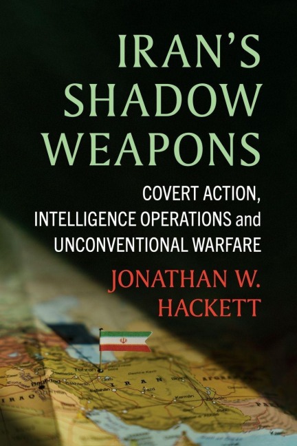 Irans Shadow Weapons: Covert Action, Intelligence Operations and Unconventional Warfare