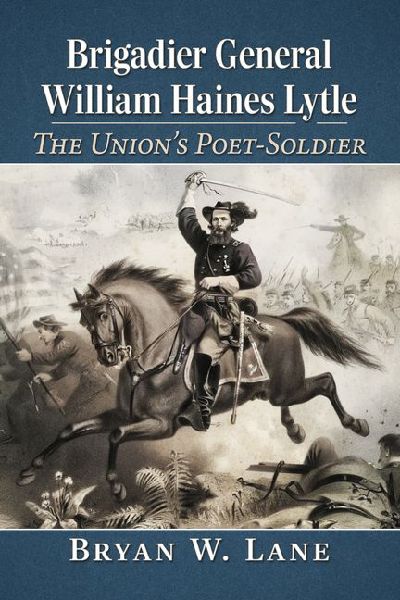 Brigadier General William Haines Lytle: The Unions Poet-Soldier