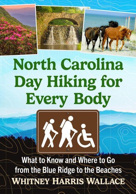 North Carolina Day Hiking for Every Body: What to Know and Where to Go from the Blue Ridge to the Beaches